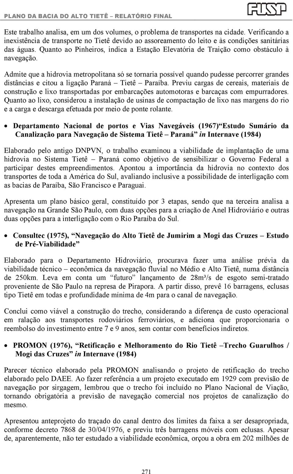 Admite que a hidrovia metropolitana só se tornaria possível quando pudesse percorrer grandes distâncias e citou a ligação Paraná Tietê Paraíba.