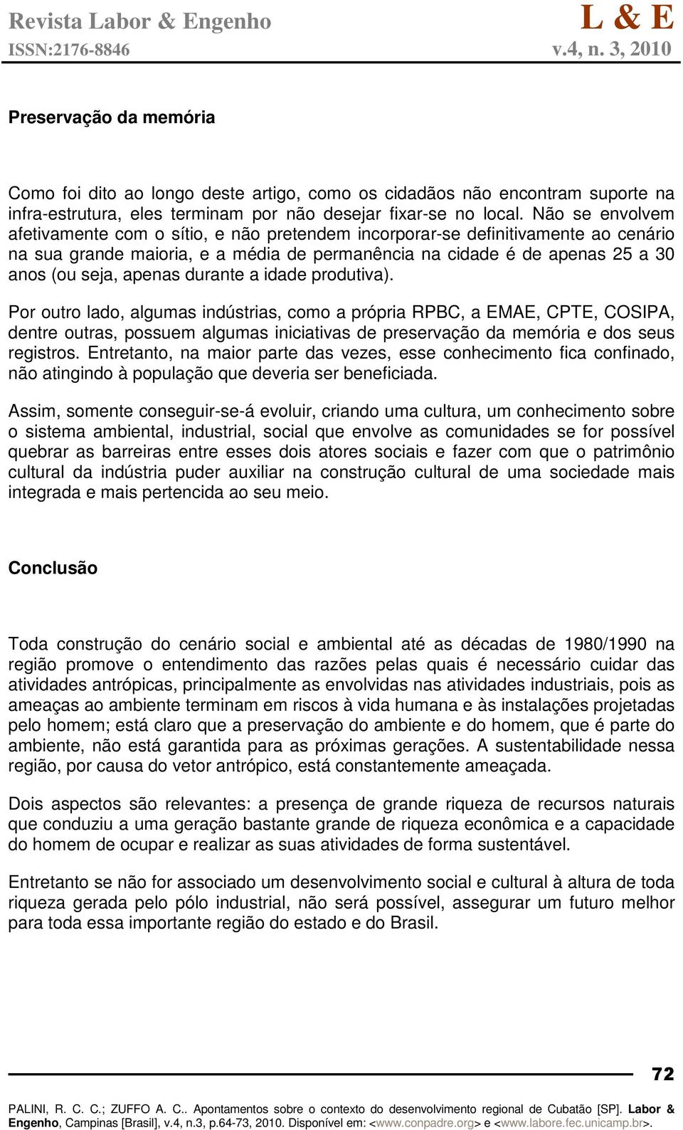 durante a idade produtiva). Por outro lado, algumas indústrias, como a própria RPBC, a EMAE, CPTE, COSIPA, dentre outras, possuem algumas iniciativas de preservação da memória e dos seus registros.