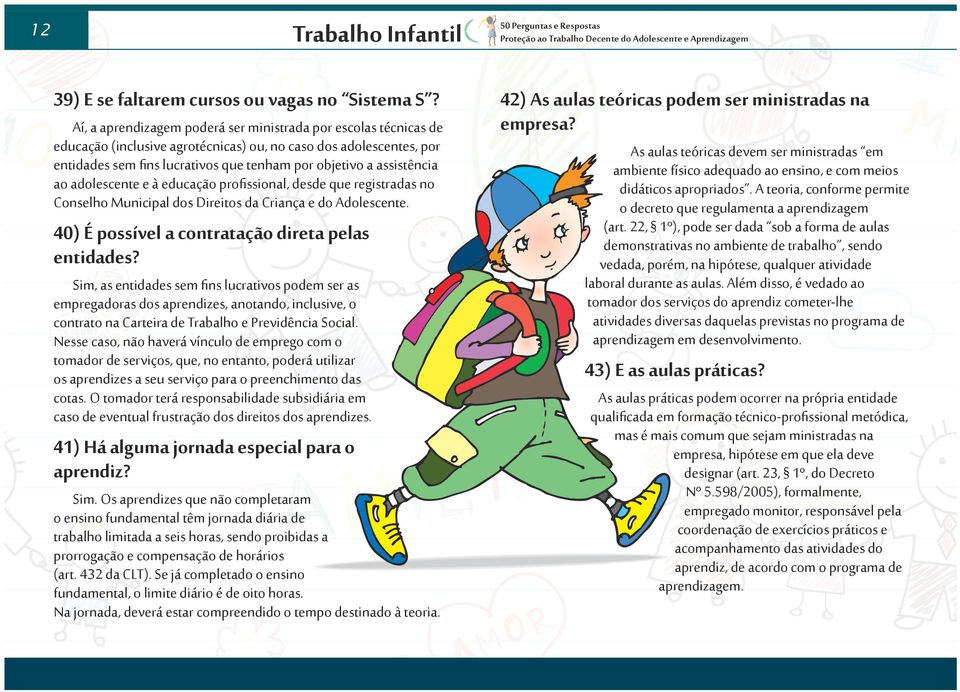 assistência ao adolescente e à educação profissional, desde que registradas no Conselho Municipal dos Direitos da Criança e do Adolescente. 40) É possível a contratação direta pelas entidades?