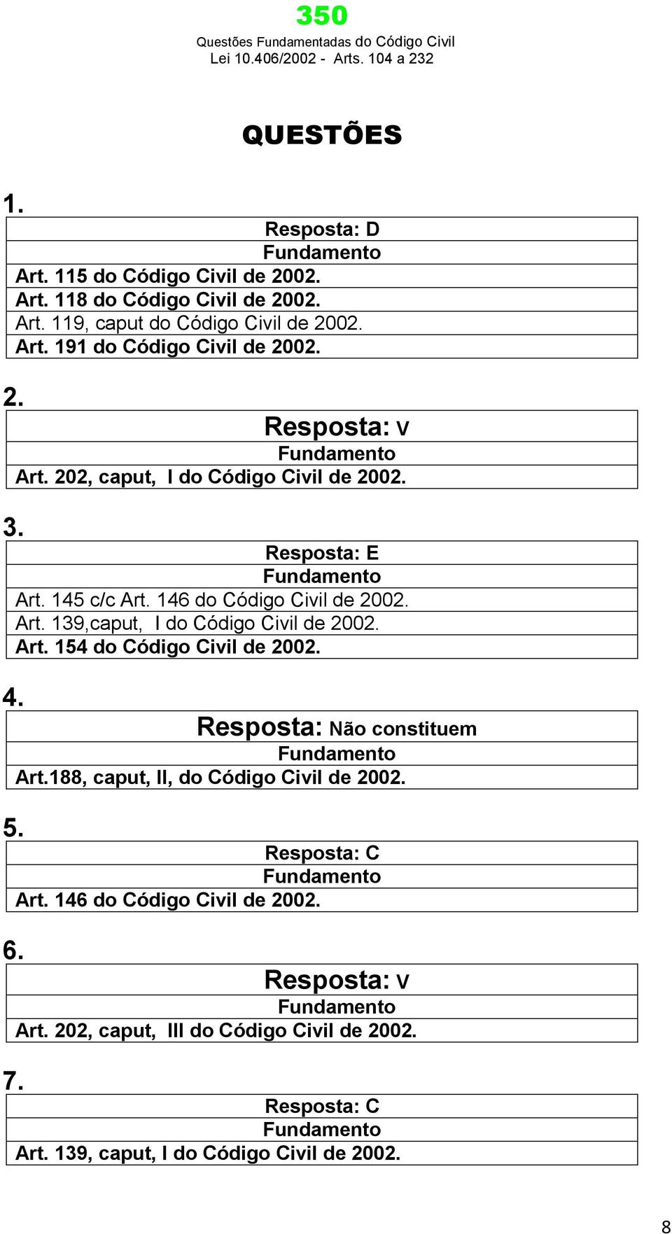 Art. 154 do Código Civil de 2002. 4. Resposta: Não constituem Art.188, caput, II, do Código Civil de 2002. 5. Resposta: C Art.