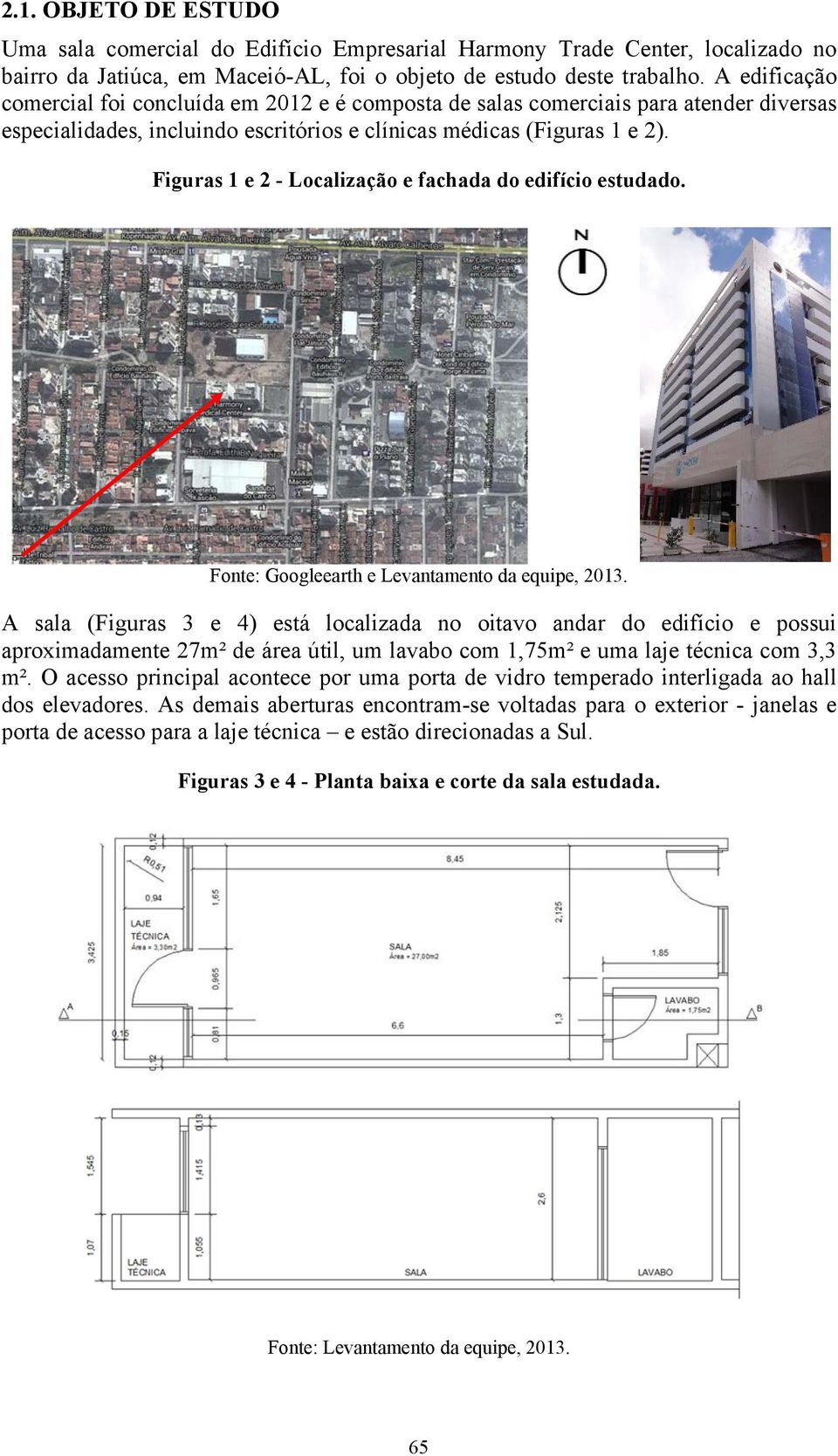 Figuras 1 e 2 - Localização e fachada do edifício estudado. Fonte: Googleearth e Levantamento da equipe, 2013.