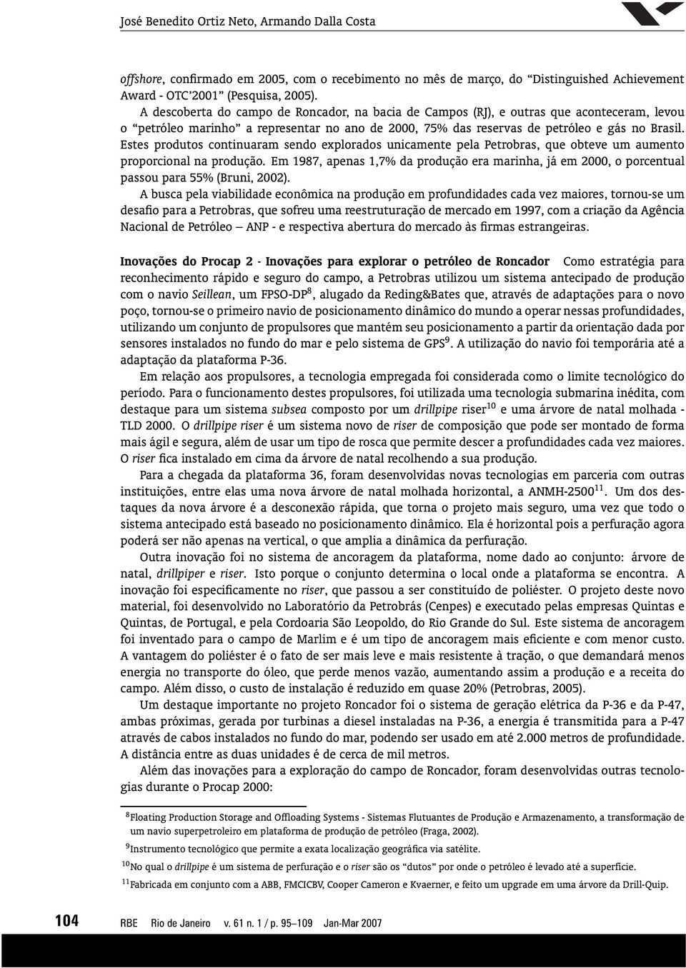 Estes produtos continuaram sendo explorados unicamente pela Petrobras, que obteve um aumento proporcional na produção.