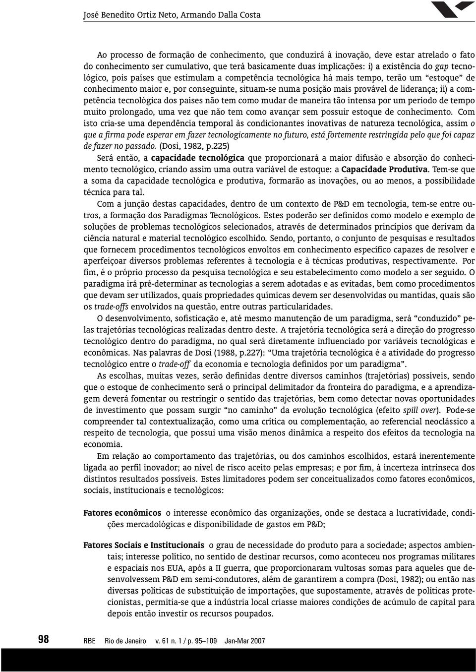 mais provável de liderança; ii) a competência tecnológica dos países não tem como mudar de maneira tão intensa por um período de tempo muito prolongado, uma vez que não tem como avançar sem possuir