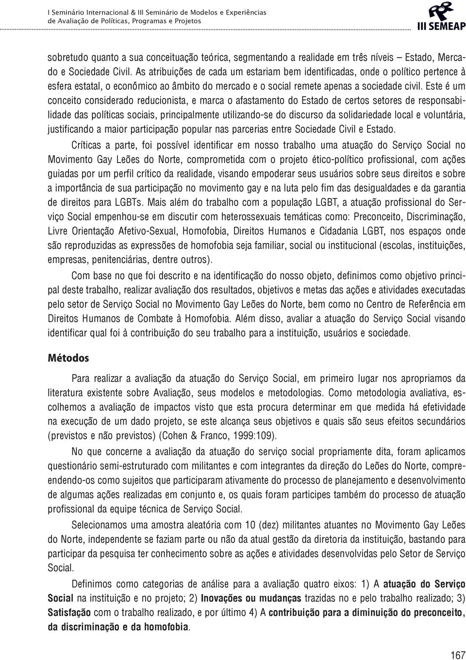 Este é um conceito considerado reducionista, e marca o afastamento do Estado de certos setores de responsabilidade das políticas sociais, principalmente utilizando-se do discurso da solidariedade