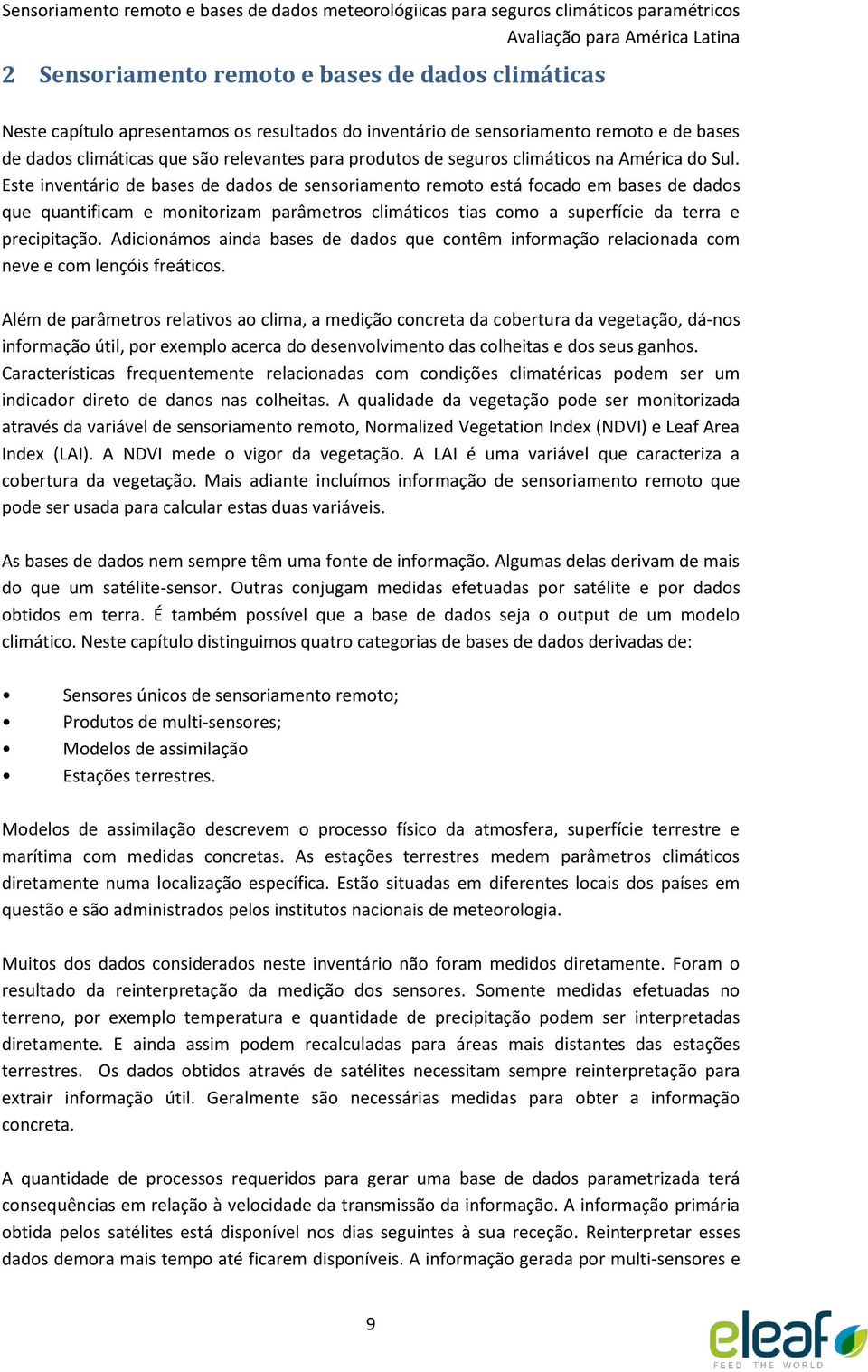 Este inventário de bases de dados de sensoriamento remoto está focado em bases de dados que quantificam e monitorizam parâmetros climáticos tias como a superfície da terra e precipitação.