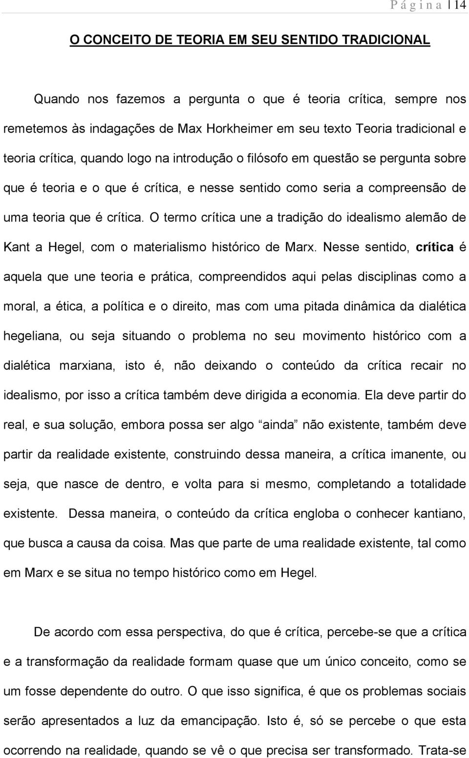 O termo crítica une a tradição do idealismo alemão de Kant a Hegel, com o materialismo histórico de Marx.