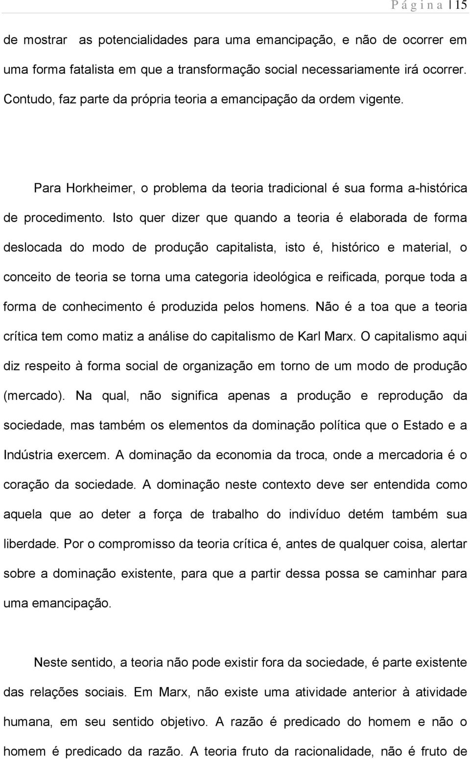 Isto quer dizer que quando a teoria é elaborada de forma deslocada do modo de produção capitalista, isto é, histórico e material, o conceito de teoria se torna uma categoria ideológica e reificada,