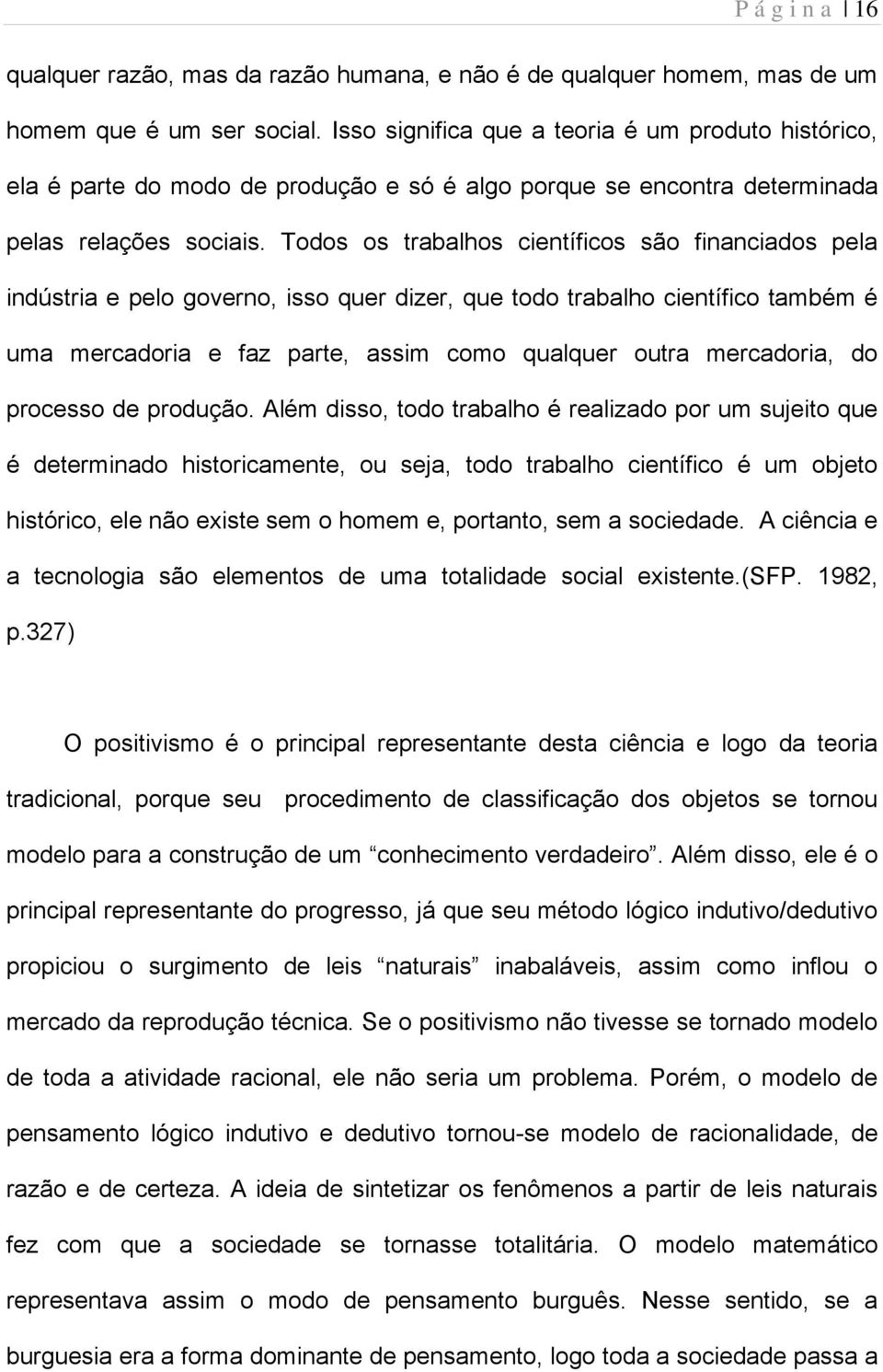 Todos os trabalhos científicos são financiados pela indústria e pelo governo, isso quer dizer, que todo trabalho científico também é uma mercadoria e faz parte, assim como qualquer outra mercadoria,