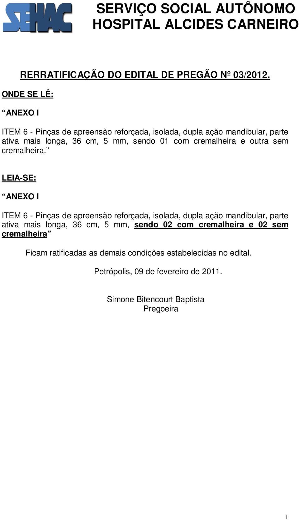 sendo 01 com cremalheira e outra sem cremalheira.