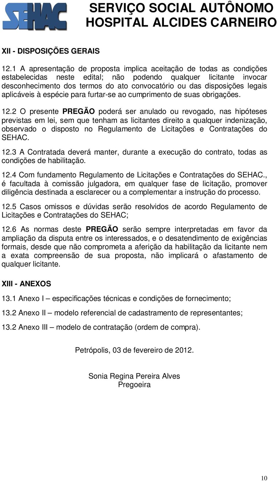 disposições legais aplicáveis à espécie para furtar-se ao cumprimento de suas obrigações. 12.