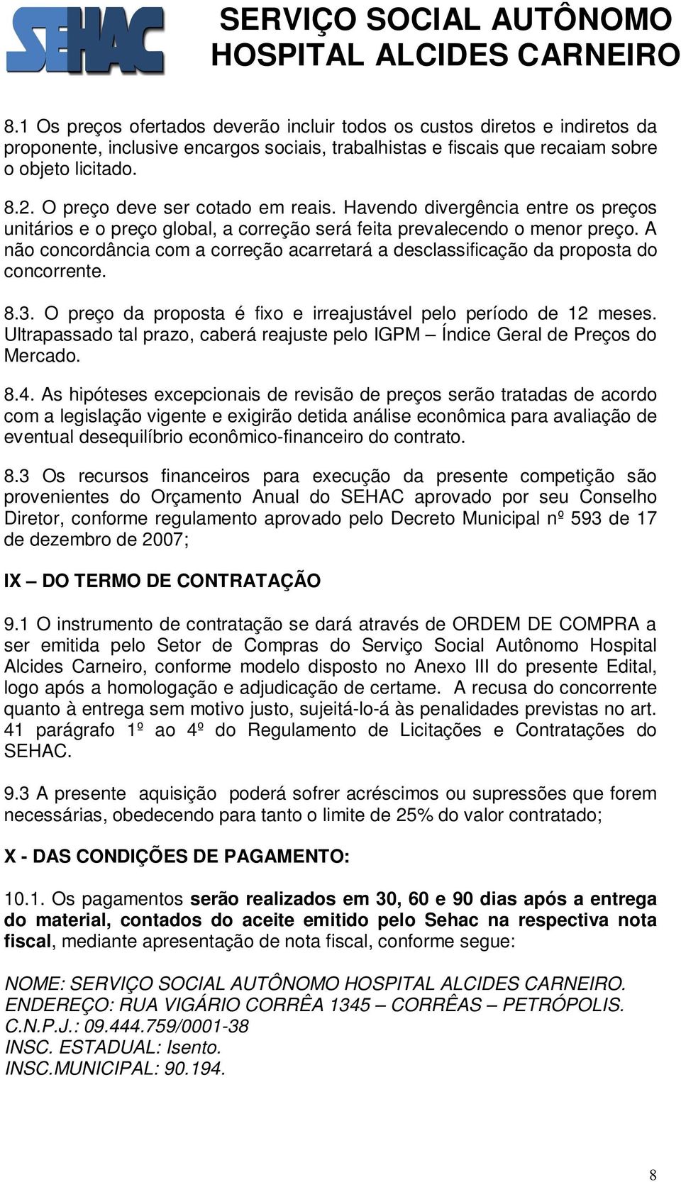 A não concordância com a correção acarretará a desclassificação da proposta do concorrente. 8.3. O preço da proposta é fixo e irreajustável pelo período de 12 meses.