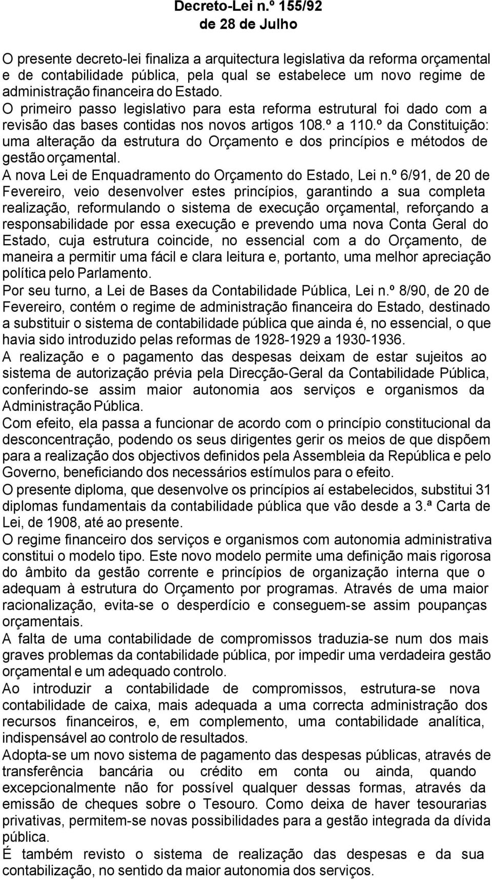 do Estado. O primeiro passo legislativo para esta reforma estrutural foi dado com a revisão das bases contidas nos novos artigos 108.º a 110.