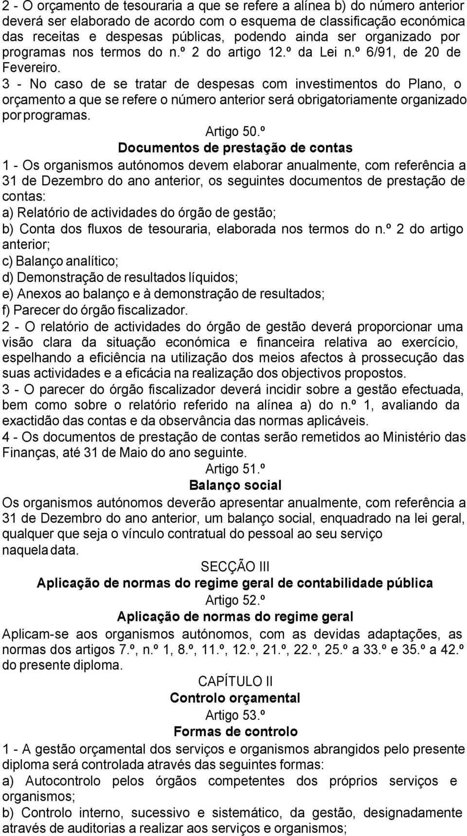 3 - No caso de se tratar de despesas com investimentos do Plano, o orçamento a que se refere o número anterior será obrigatoriamente organizado por programas. Artigo 50.