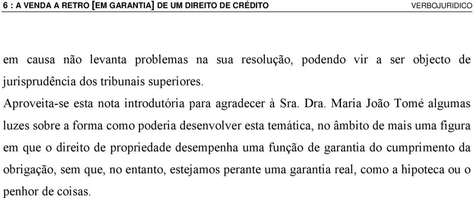 Maria João Tomé algumas luzes sobre a forma como poderia desenvolver esta temática, no âmbito de mais uma figura em que o direito de