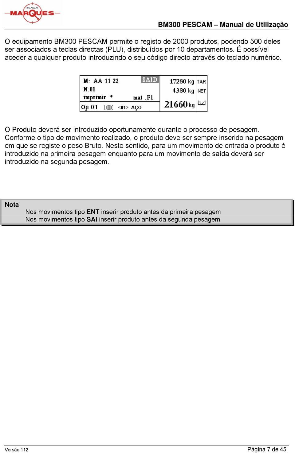 Conforme o tipo de movimento realizado, o produto deve ser sempre inserido na pesagem em que se registe o peso Bruto.