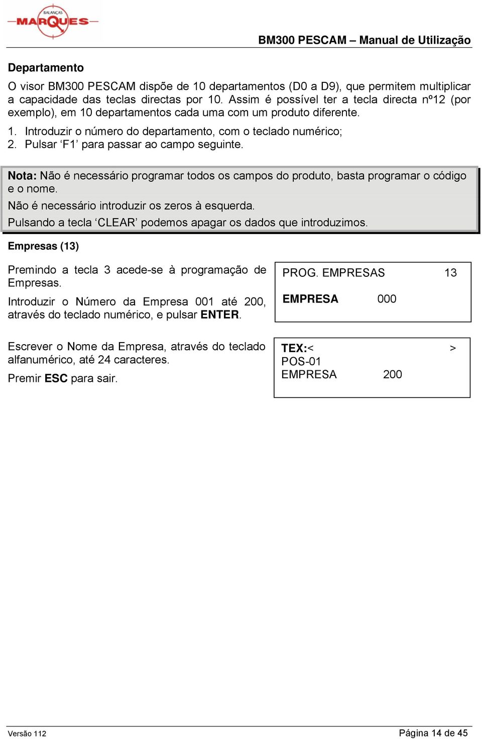 Pulsar F1 para passar ao campo seguinte. Nota: Não é necessário programar todos os campos do produto, basta programar o código e o nome. Não é necessário introduzir os zeros à esquerda.