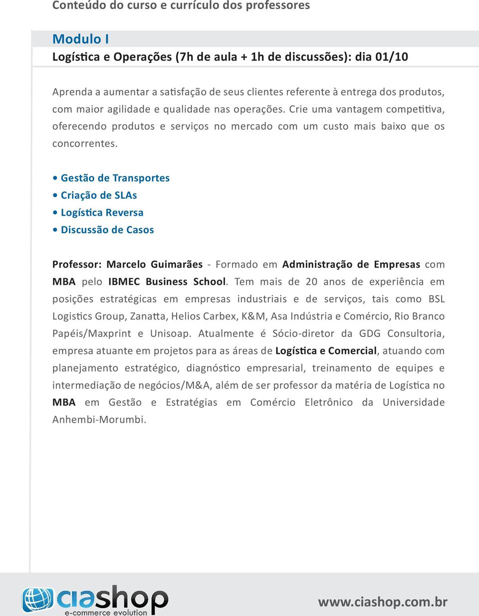 Gestão de Transportes Criação de SLAs Logística Reversa Discussão de Casos Professor: Marcelo Guimarães - Formado em Administração de Empresas com MBA pelo IBMEC Business School.