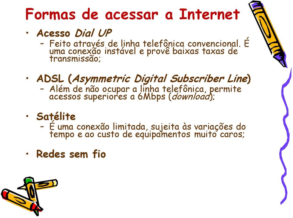Line) Além de não ocupar a linha telefônica, permite acessos superiores a 6Mbps (download);