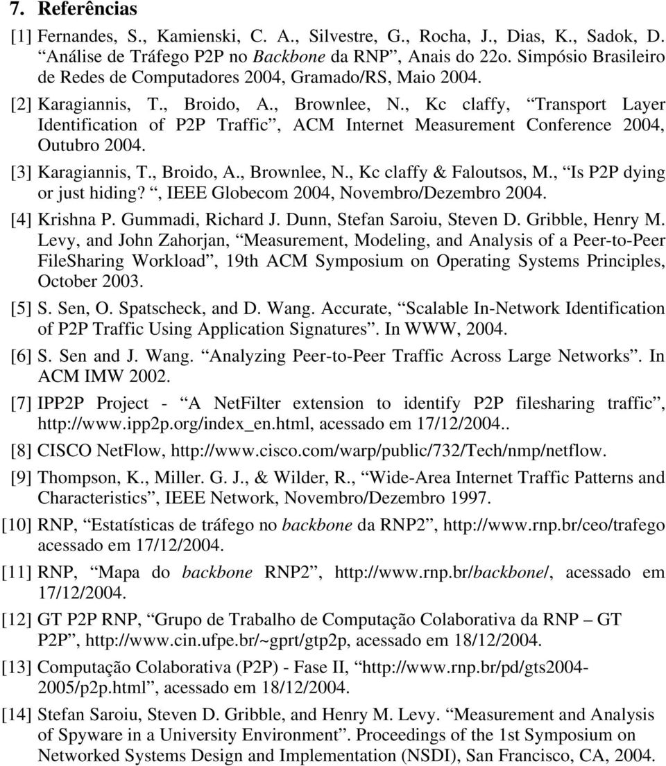 , Kc claffy, Transport Layer Identification of P2P Traffic, ACM Internet Measurement Conference 2004, Outubro 2004. [3] Karagiannis, T., Broido, A., Brownlee, N., Kc claffy & Faloutsos, M.