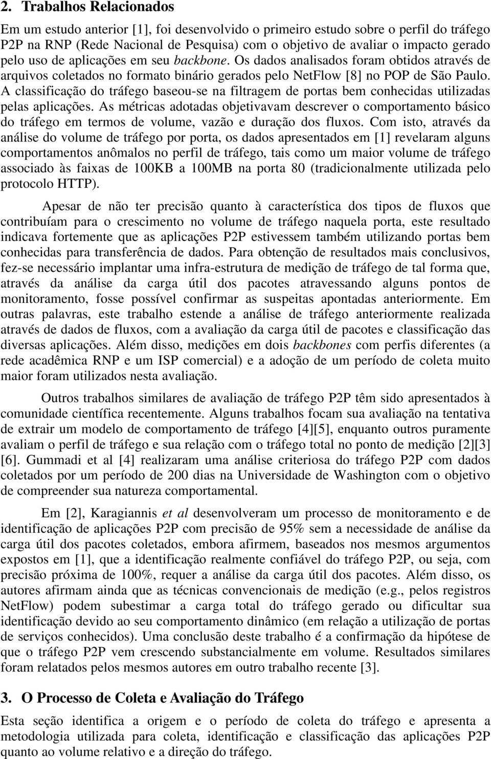 A classificação do tráfego baseou-se na filtragem de portas bem conhecidas utilizadas pelas aplicações.