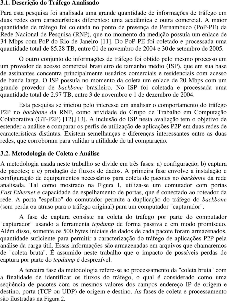 Janeiro [11]. Do PoP-PE foi coletado e processada uma quantidade total de 85.28 TB, entre 01 de novembro de 2004 e 30de setembro de 2005.