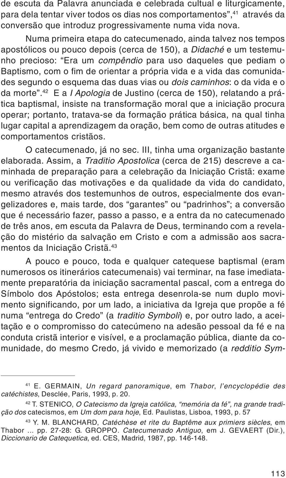 com o fim de orientar a própria vida e a vida das comunidades segundo o esquema das duas vias ou dois caminhos: o da vida e o da morte.