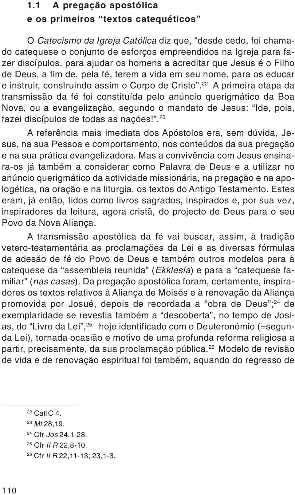 22 A primeira etapa da transmissão da fé foi constituída pelo anúncio querigmático da Boa Nova, ou a evangelização, segundo o mandato de Jesus: Ide, pois, fazei discípulos de todas as nações!