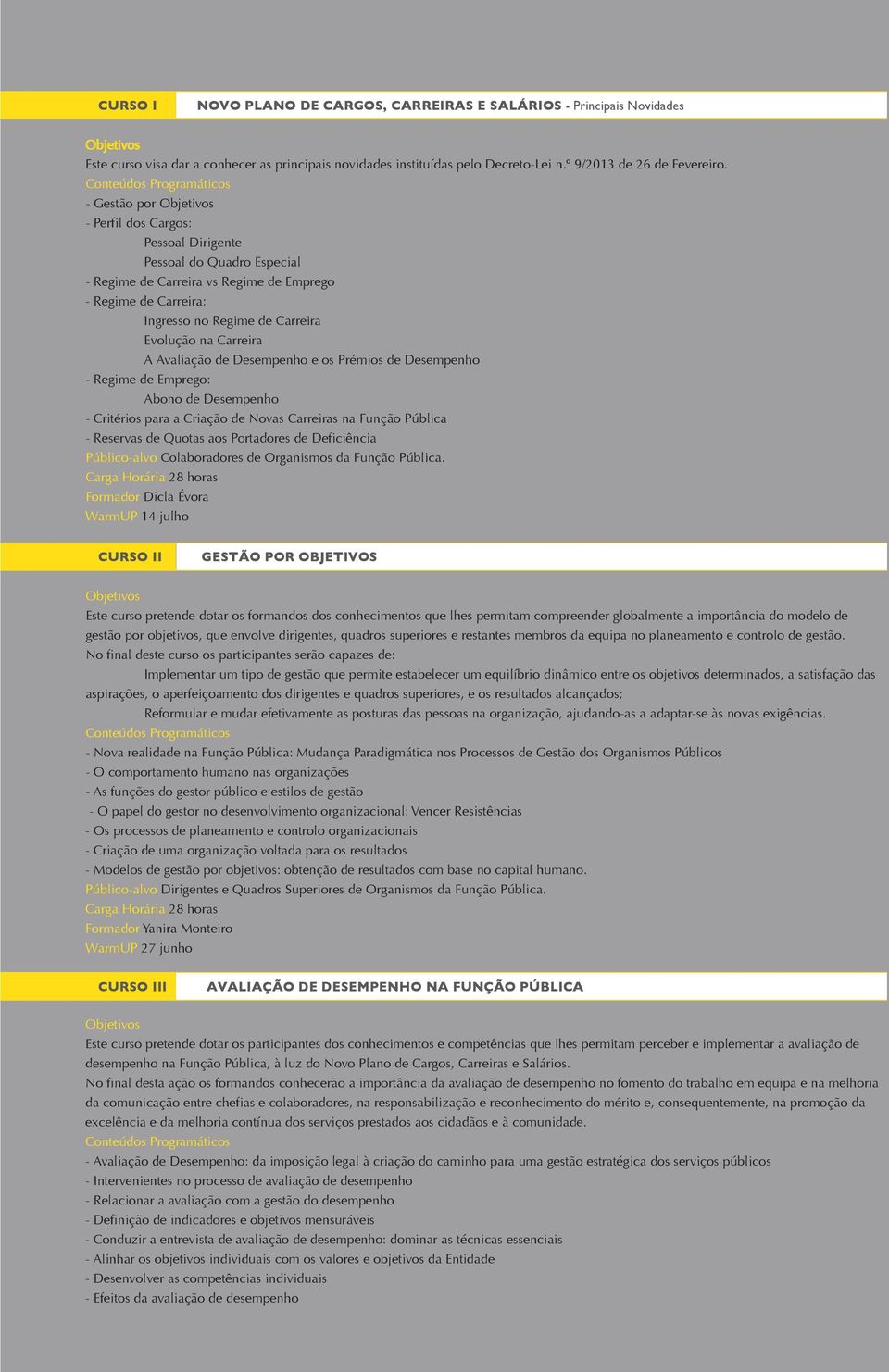 Avaliação de Desempenho e os Prémios de Desempenho - Regime de Emprego: Abono de Desempenho - Critérios para a Criação de Novas Carreiras na Função Pública - Reservas de Quotas aos Portadores de