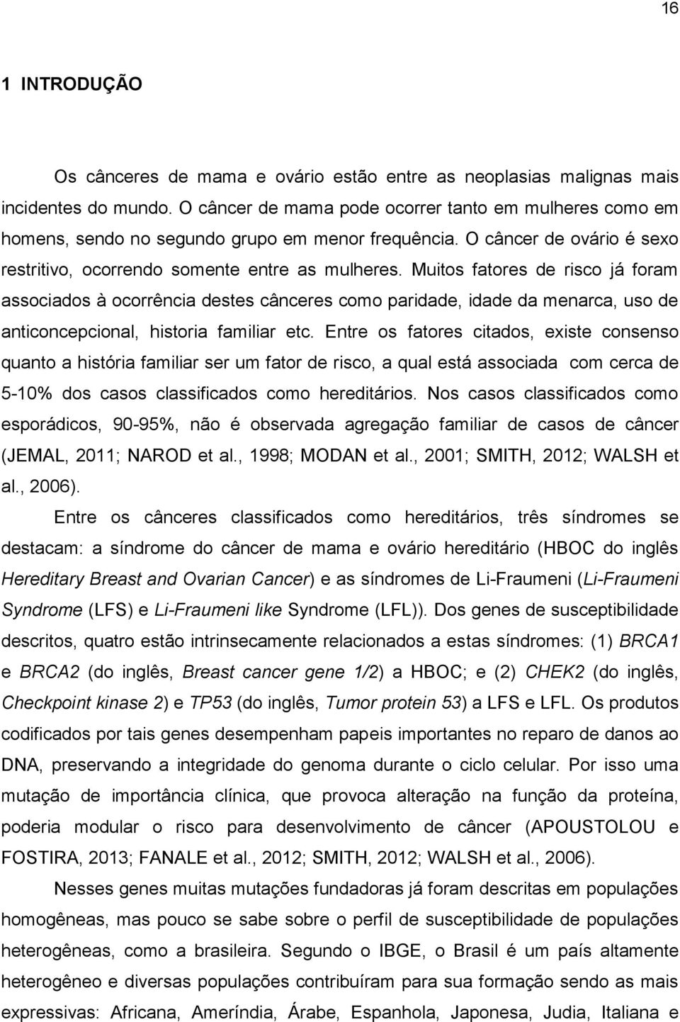 Muitos fatores de risco já foram associados à ocorrência destes cânceres como paridade, idade da menarca, uso de anticoncepcional, historia familiar etc.