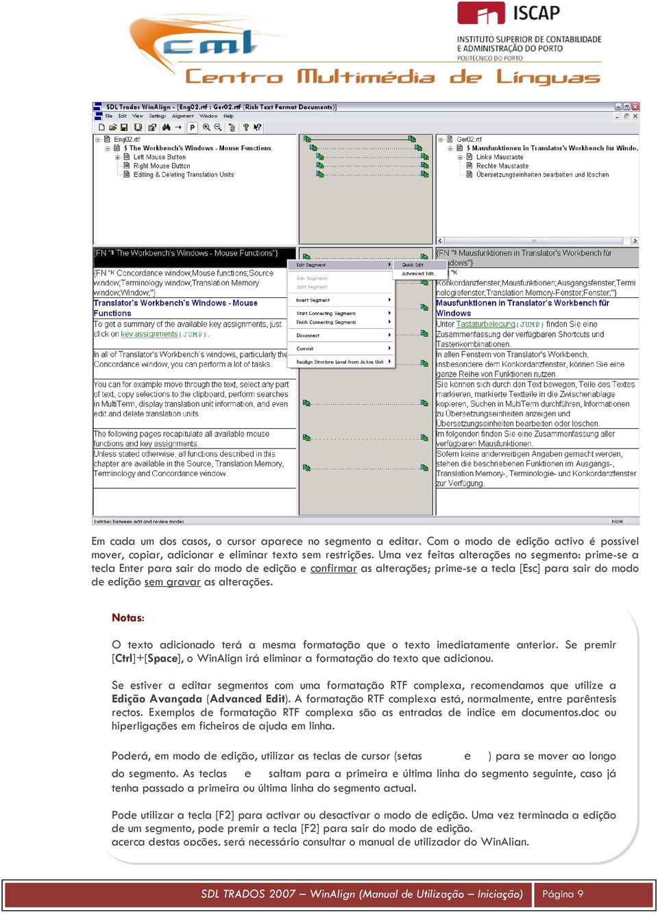 Notas: O texto adicionado terá a mesma formatação que o texto imediatamente anterior. Se premir [Ctrl]+[Space], o WinAlign irá eliminar a formatação do texto que adicionou.