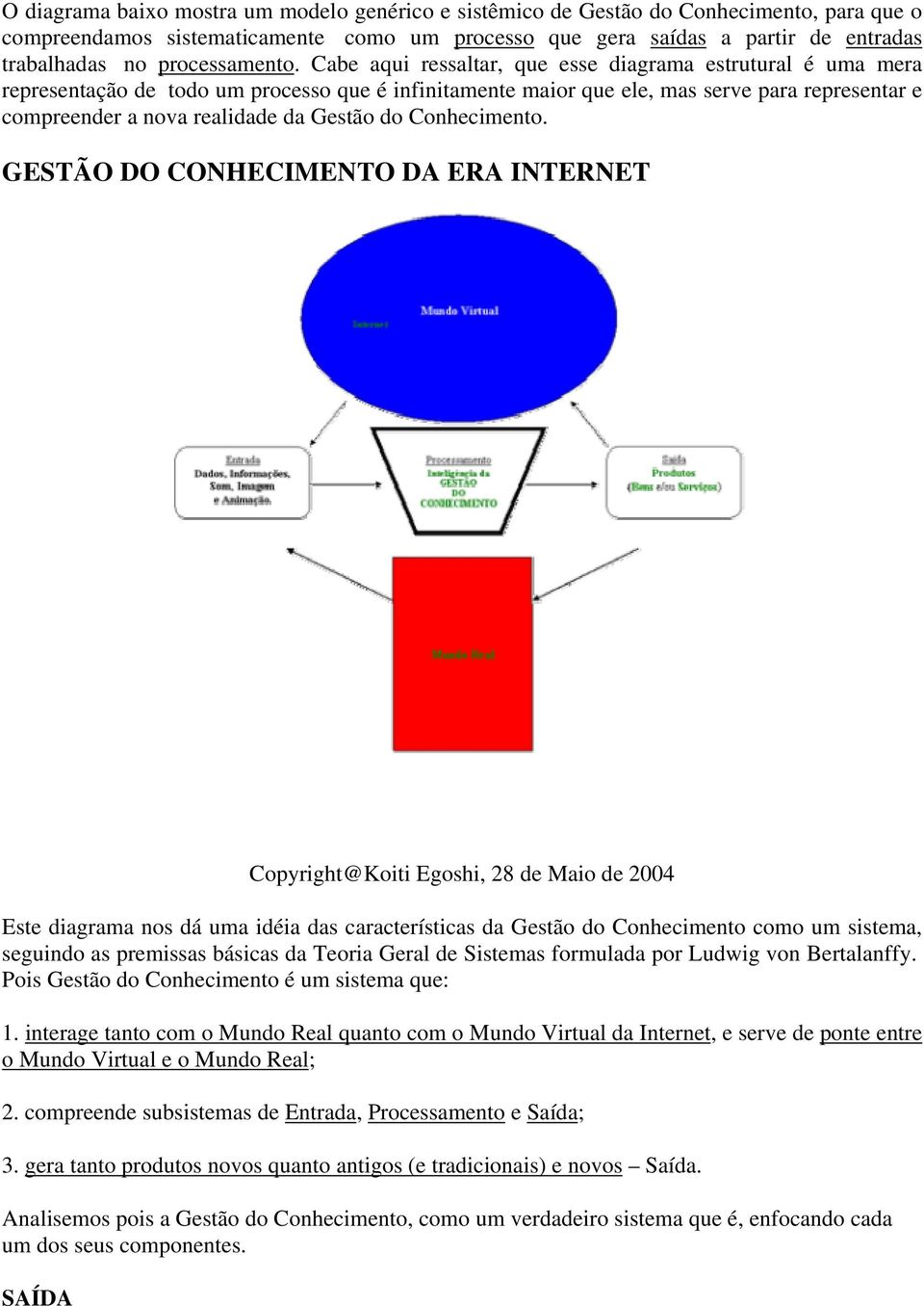 Cabe aqui ressaltar, que esse diagrama estrutural é uma mera representação de todo um processo que é infinitamente maior que ele, mas serve para representar e compreender a nova realidade da Gestão