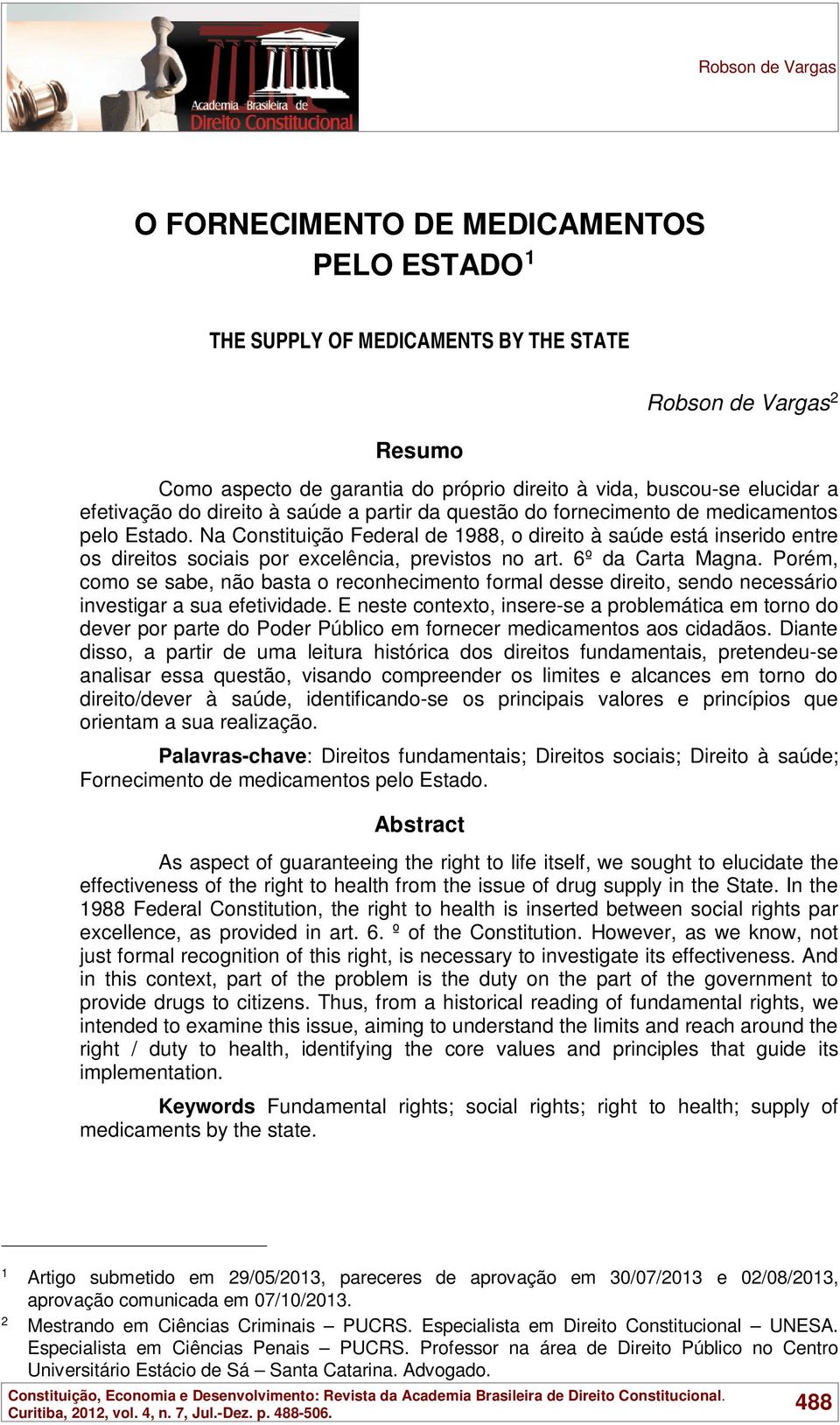 Na Constituição Federal de 1988, o direito à saúde está inserido entre os direitos sociais por excelência, previstos no art. 6º da Carta Magna.