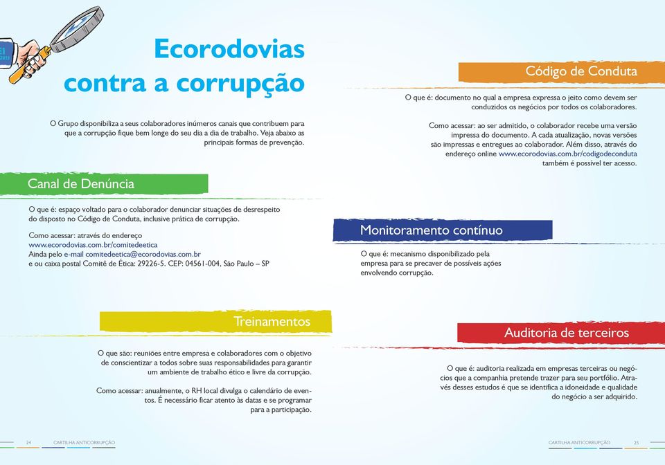 Como acessar: através do endereço www.ecorodovias.com.br/comitedeetica Ainda pelo e-mail comitedeetica@ecorodovias.com.br e ou caixa postal Comitê de Ética: 29226-5.