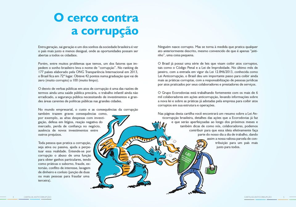 No ranking de 177 países elaborado pela ONG Transparência Internacional em 2013, o Brasil fica em 72º lugar. Obteve 42 pontos numa graduação que vai de zero (muito corrupto) a 100 (muito limpo).