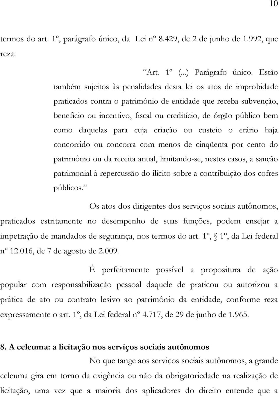 bem como daquelas para cuja criação ou custeio o erário haja concorrido ou concorra com menos de cinqüenta por cento do patrimônio ou da receita anual, limitando-se, nestes casos, a sanção