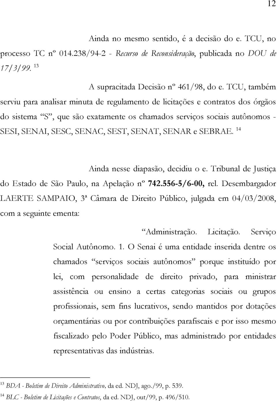 SENAT, SENAR e SEBRAE. 14 Ainda nesse diapasão, decidiu o e. Tribunal de Justiça do Estado de São Paulo, na Apelação nº 742.556-5/6-00, rel.