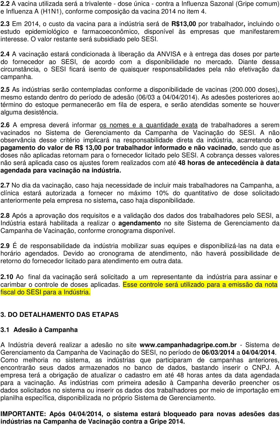 O valor restante será subsidiado pelo SESI. 2.4 A vacinação estará condicionada à liberação da ANVISA e à entrega das doses por parte do fornecedor ao SESI, de acordo com a disponibilidade no mercado.