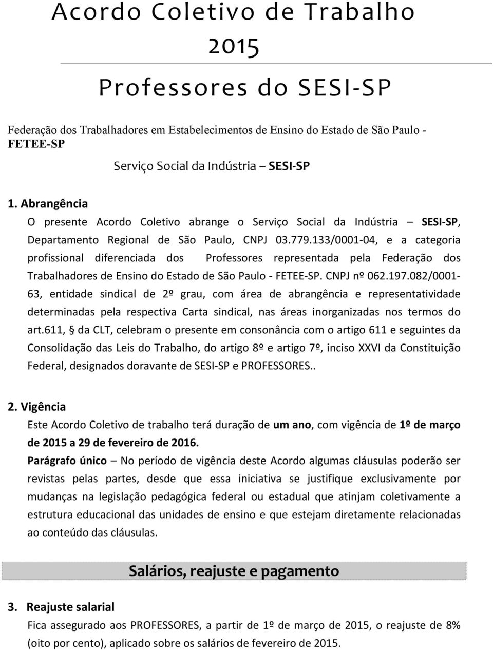 133/0001-04, e a categoria profissional diferenciada dos Professores representada pela Federação dos Trabalhadores de Ensino do Estado de São Paulo - FETEE-SP. CNPJ nº 062.197.