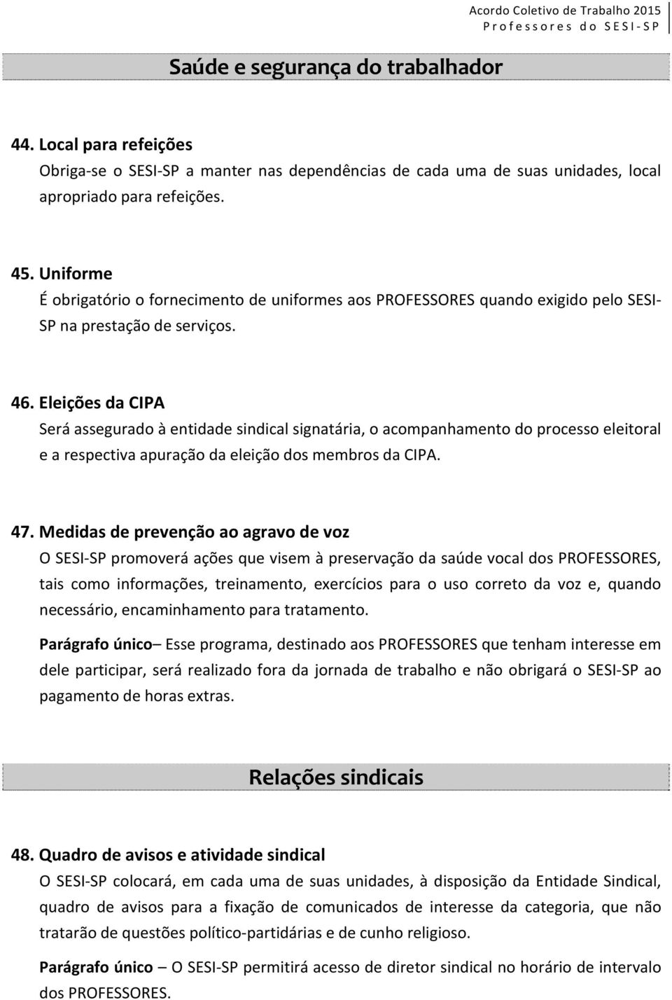 Eleições da CIPA Será assegurado à entidade sindical signatária, o acompanhamento do processo eleitoral e a respectiva apuração da eleição dos membros da CIPA. 47.