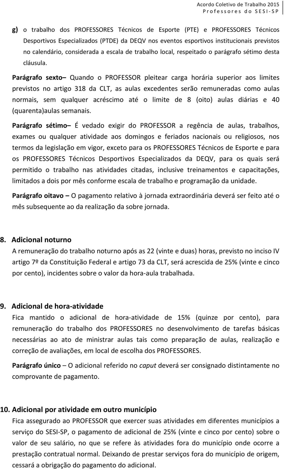 Parágrafo sexto Quando o PROFESSOR pleitear carga horária superior aos limites previstos no artigo 318 da CLT, as aulas excedentes serão remuneradas como aulas normais, sem qualquer acréscimo até o