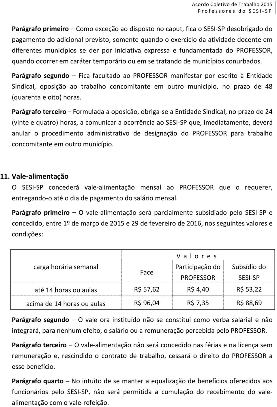 Parágrafo segundo Fica facultado ao PROFESSOR manifestar por escrito à Entidade Sindical, oposição ao trabalho concomitante em outro município, no prazo de 48 (quarenta e oito) horas.