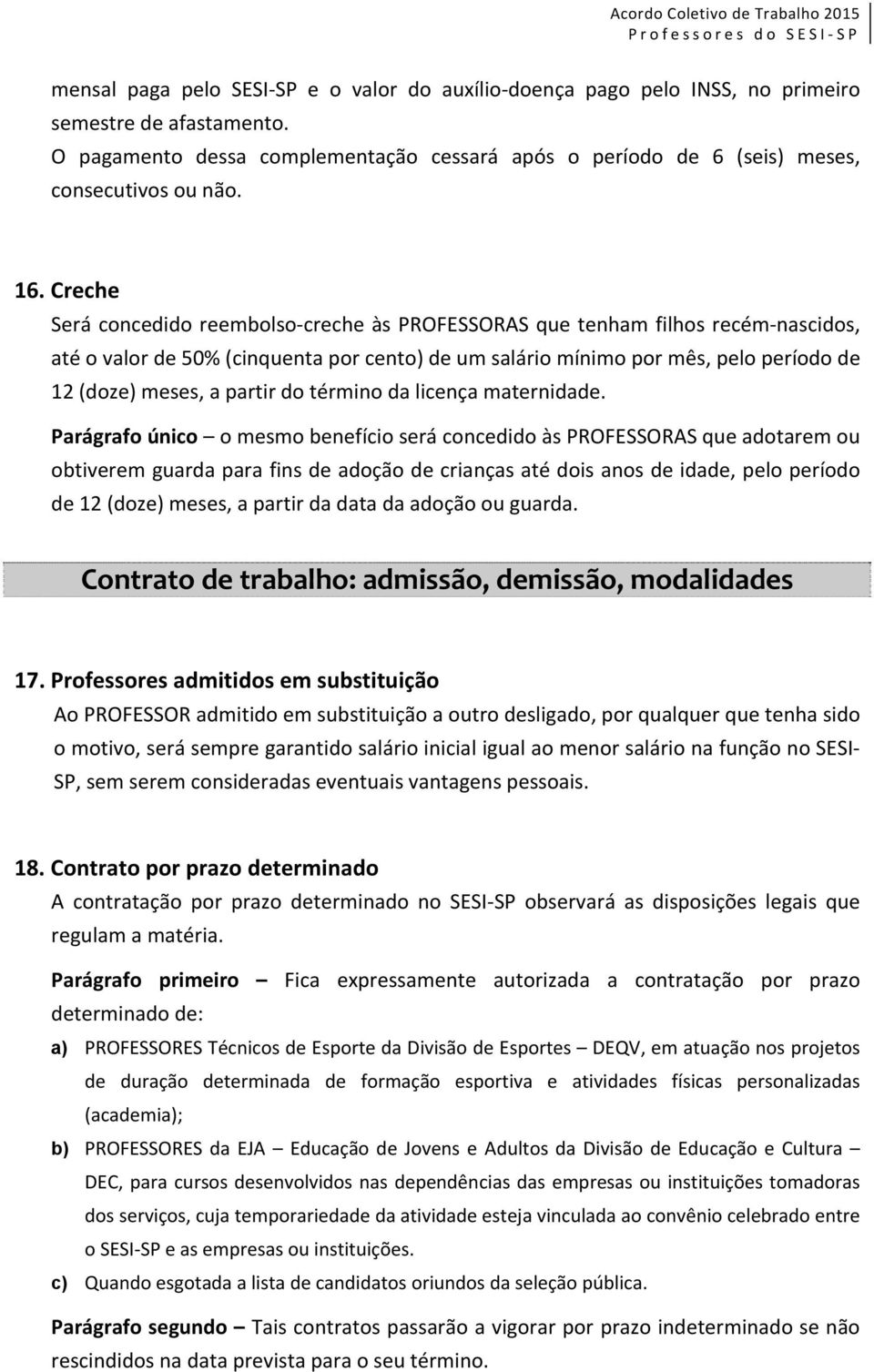 Creche Será concedido reembolso-creche às PROFESSORAS que tenham filhos recém-nascidos, até o valor de 50% (cinquenta por cento) de um salário mínimo por mês, pelo período de 12 (doze) meses, a