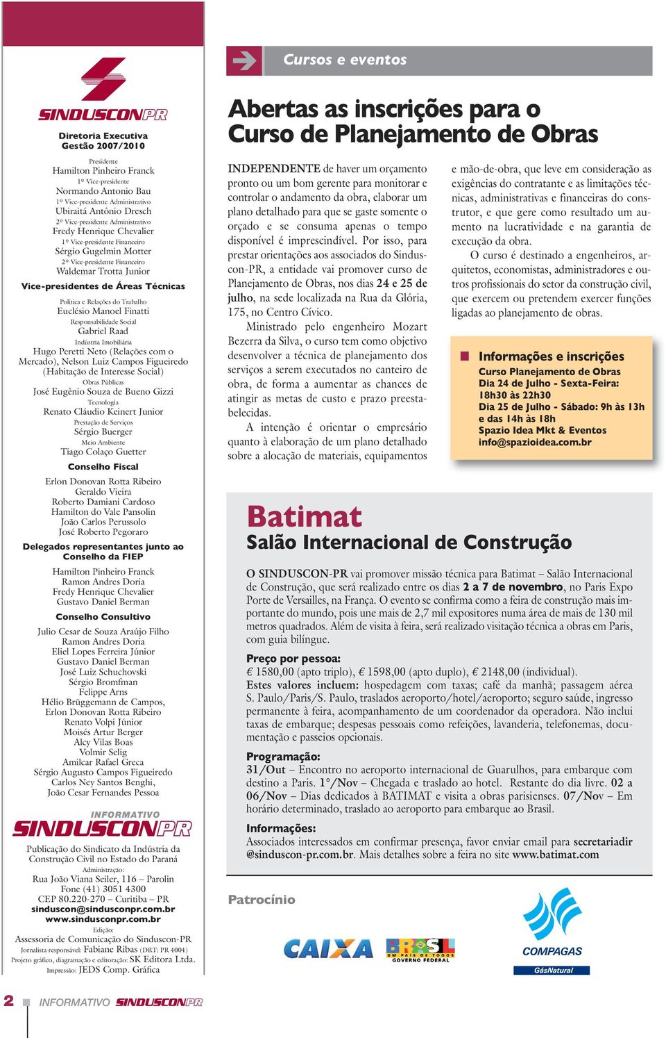 Política e Relações do Trabalho Euclésio Manoel Finatti Responsabilidade Social Gabriel Raad Indústria Imobiliária Hugo Peretti Neto (Relações com o Mercado), Nelson Luiz Campos Figueiredo (Habitação