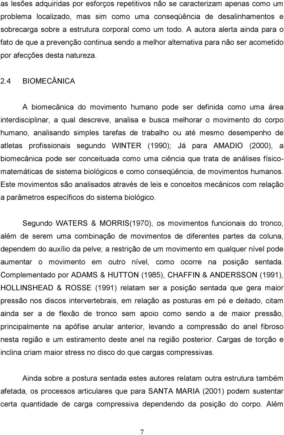 4 BIOMECÂNICA A biomecânica do movimento humano pode ser definida como uma área interdisciplinar, a qual descreve, analisa e busca melhorar o movimento do corpo humano, analisando simples tarefas de