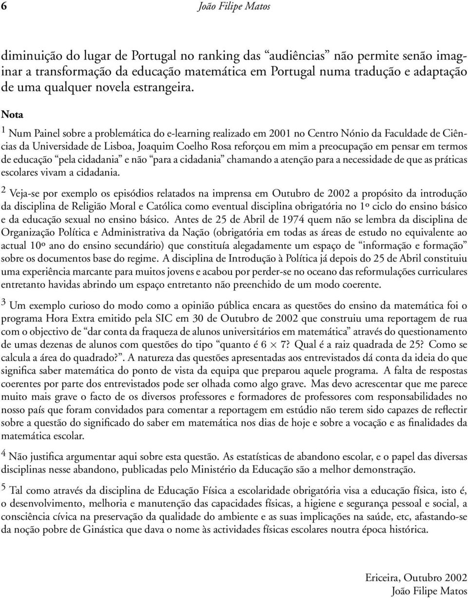 Nota 1 Num Painel sobre a problemática do e-learning realizado em 2001 no Centro Nónio da Faculdade de Ciências da Universidade de Lisboa, Joaquim Coelho Rosa reforçou em mim a preocupação em pensar