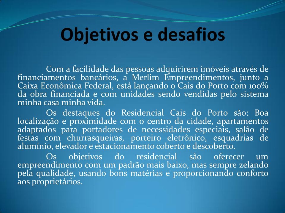 Os destaques do Residencial Cais do Porto são: Boa localização e proximidade com o centro da cidade, apartamentos adaptados para portadores de necessidades especiais, salão de festas com