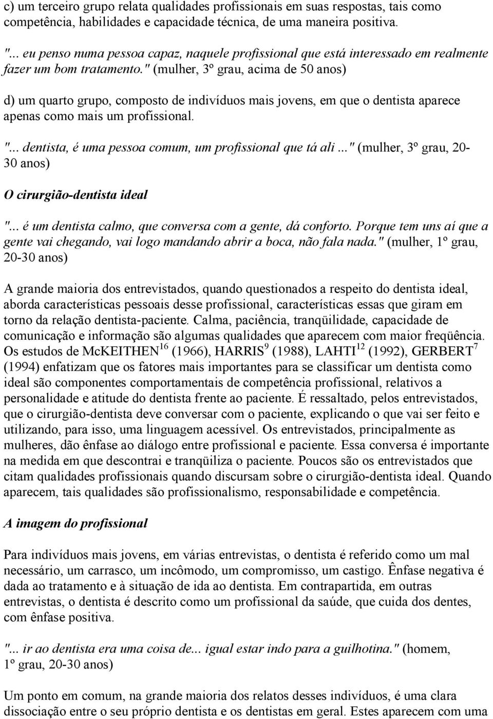 " (mulher, 3º grau, acima de 50 anos) d) um quarto grupo, composto de indivíduos mais jovens, em que o dentista aparece apenas como mais um profissional. ".