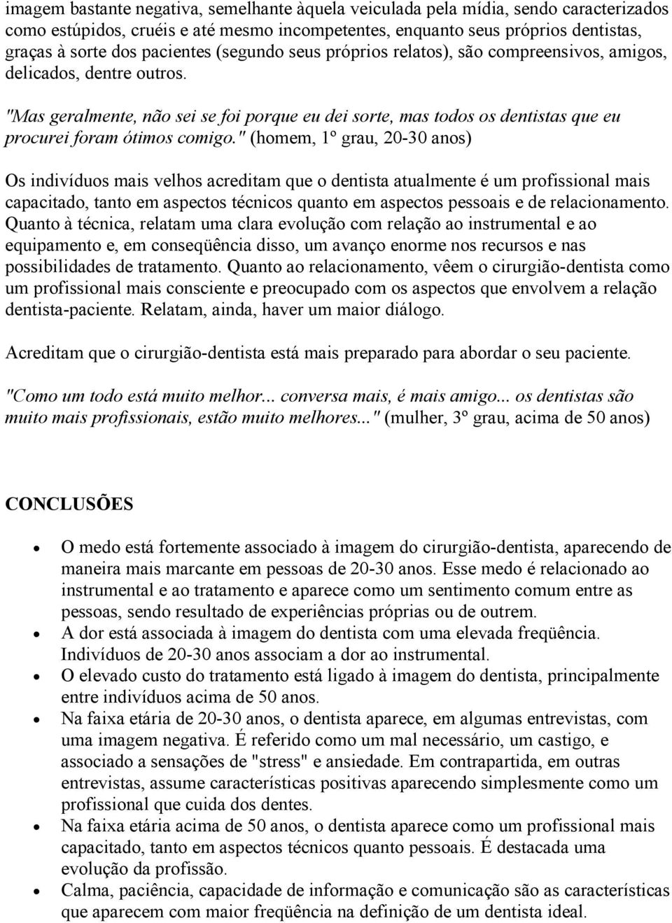 " (homem, 1º grau, 20-30 anos) Os indivíduos mais velhos acreditam que o dentista atualmente é um profissional mais capacitado, tanto em aspectos técnicos quanto em aspectos pessoais e de