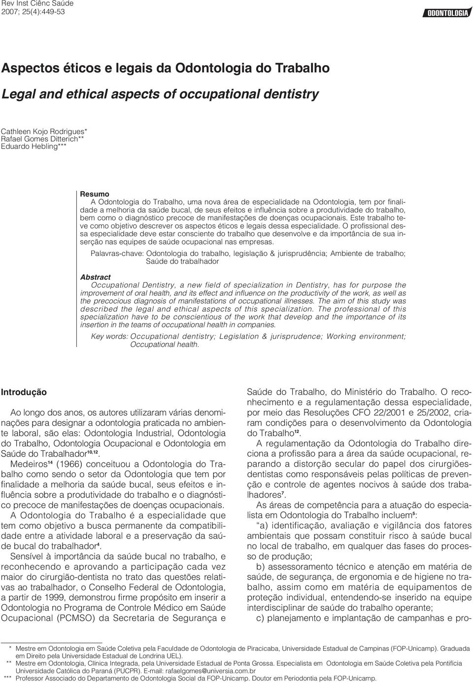 trabalho, bem como o diagnóstico precoce de manifestações de doenças ocupacionais. Este trabalho teve como objetivo descrever os aspectos éticos e legais dessa especialidade.