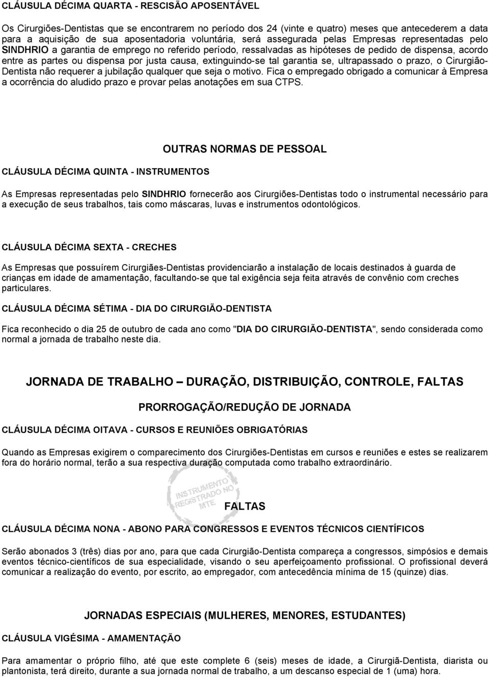 por justa causa, extinguindo-se tal garantia se, ultrapassado o prazo, o Cirurgião- Dentista não requerer a jubilação qualquer que seja o motivo.